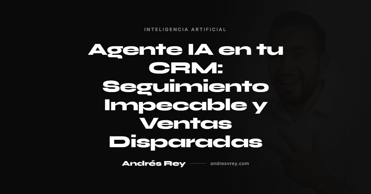 Agente IA en CRM: seguimiento impecable de ventas