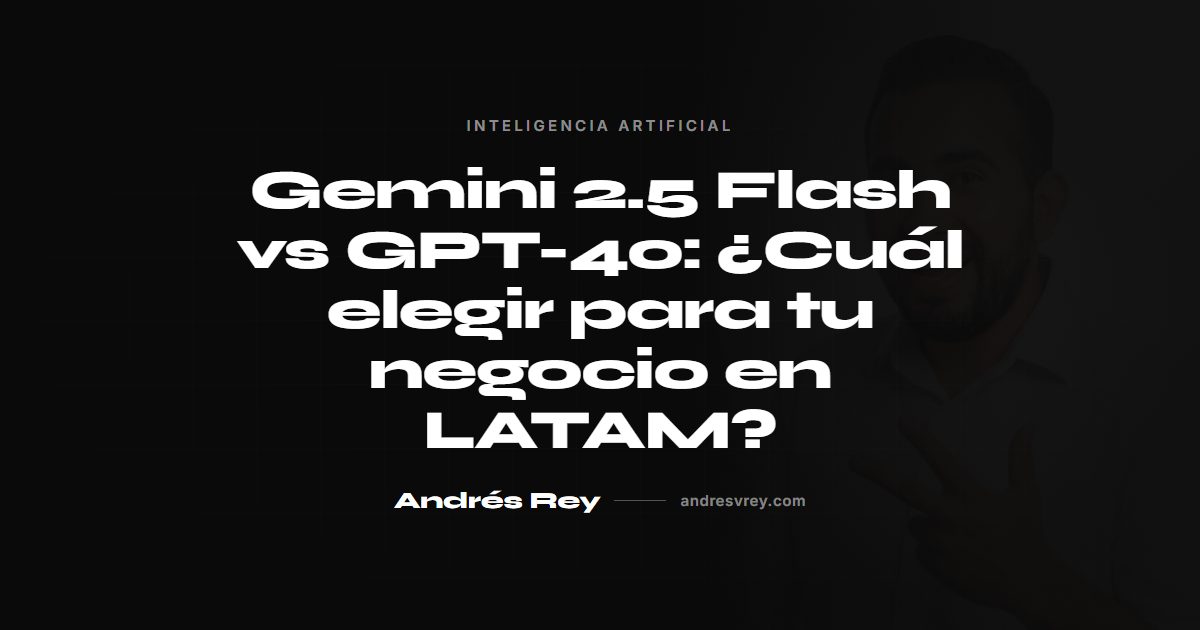 Comparativa Gemini 2.5 Flash vs GPT-4o para negocios LATAM