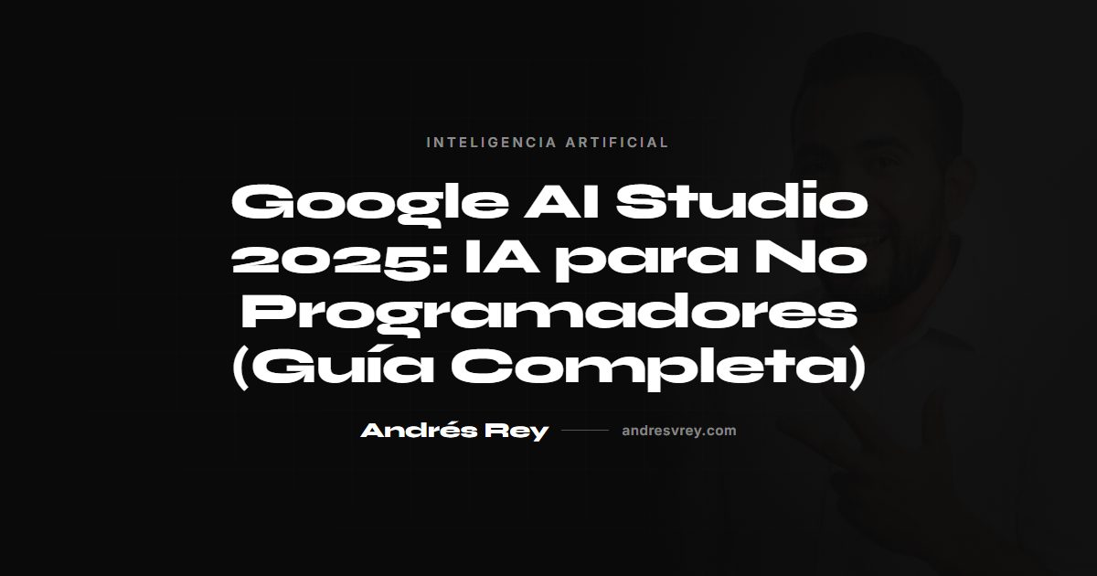 Google AI Studio: IA para No Programadores (Guía Completa)