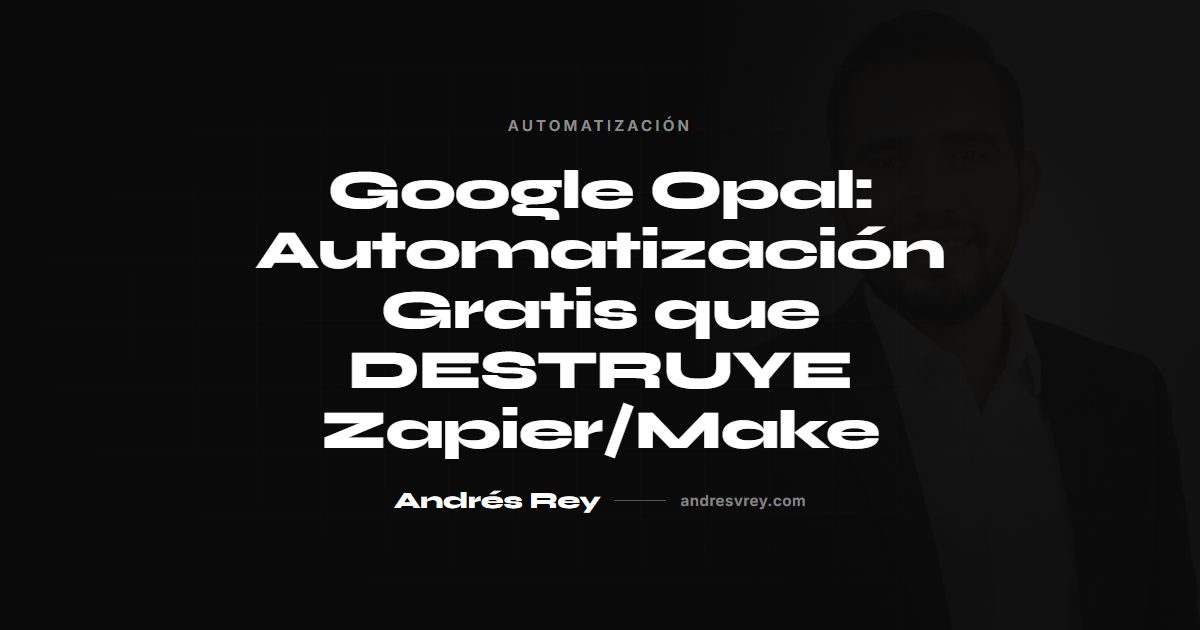 Google Opal: Automatización Gratis que DESTRUYE Zapier/Make