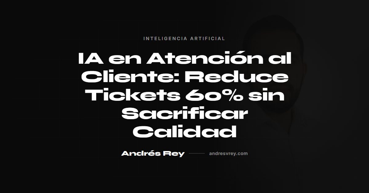 IA en atención al cliente: reduce tickets 60%