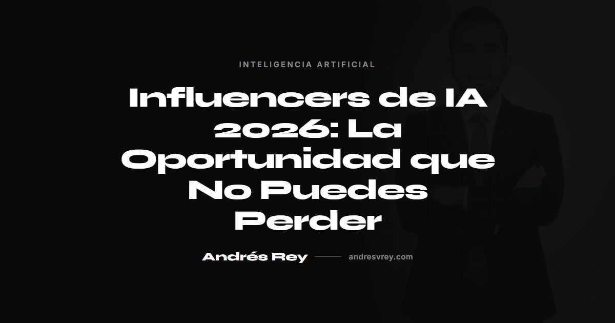 Influencers de IA 2026: La Oportunidad que No Puedes Perder