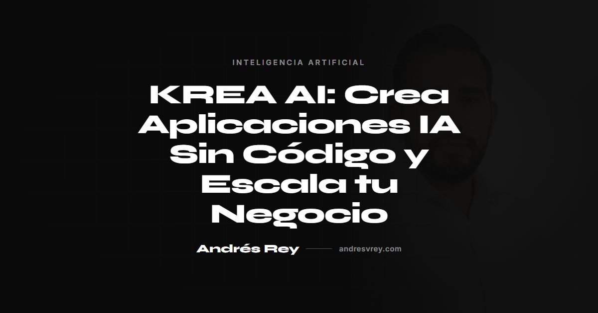 KREA AI: Crea Aplicaciones IA Sin Código y Escala tu Negocio